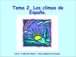 Tema 2. Los climas de España. I.E.S. “Valle del Tiétar”.  Prof. Isabel de la Fuente 