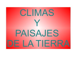 CLIMAS  Y  PAISAJES  DE LA TIERRA 