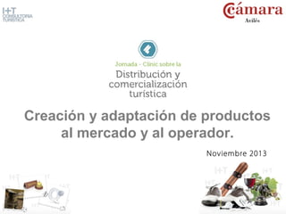 Creación y adaptación de productos
al mercado y al operador.
Noviembre 2013

 