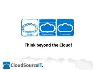 Think beyond the Cloud!
 