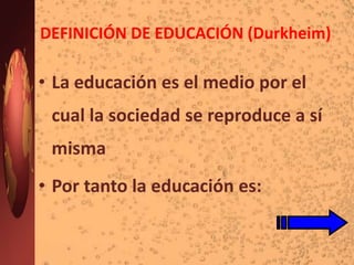 LA EDUCACIÓN EN DURKHEIMSi se le separa de esas causas resulta incomprensibleTodos los sucesos históricos han dejado su huellaPor lo tanto, dice Durkheim,  que la observación histórica es imprescindible para entender a la educación