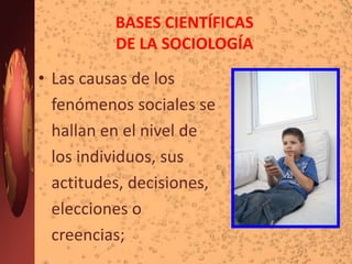 BASES CIENTÍFICASDE LA SOCIOLOGÍAEl objetivo de la sociología es explicar fenómenos de la sociedad;Explicar un fenómeno, tanto en sociología como en cualquier otra disciplina, significa hallar sus causas;