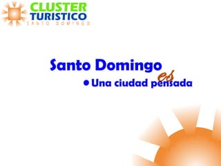Santo Domingo
es• Una ciudad pensada
 