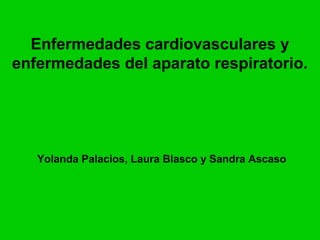 Enfermedades cardiovasculares y
enfermedades del aparato respiratorio.

Yolanda Palacios, Laura Blasco y Sandra Ascaso

 