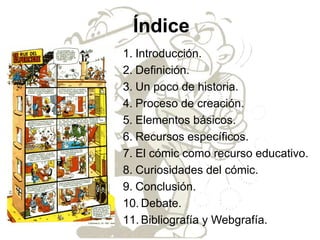 1. Introducción.
2. Definición.
3. Un poco de historia.
4. Proceso de creación.
5. Elementos básicos.
6. Recursos específi...