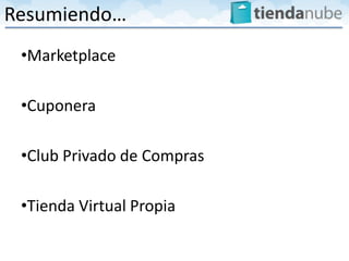 Resumiendo…
 •Marketplace

 •Cuponera

 •Club Privado de Compras

 •Tienda Virtual Propia
 