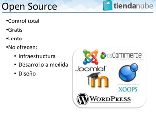 Open Source
•Control total
•Gratis
•Lento
•No ofrecen:
   • Infraestructura
   • Desarrollo a medida
   • Diseño
 