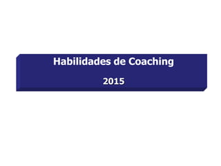 Habilidades de Coaching
2015
 