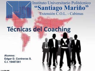 Técnicas del Coaching
Alumno:
Edgar D. Contreras S.
C.I. 19487261
 