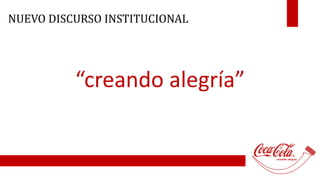 NUEVO DISCURSO INSTITUCIONAL 
“creando alegría” 
 