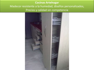 Cocinas Artehogar
Madecor resistente a la humedad, diseños personalizados,
           Precios y calidad sin competencia
 