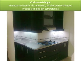 Cocinas Artehogar
Madecor resistente a la humedad, diseños personalizados,
           Precios y calidad sin competencia
 
