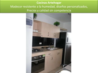 Cocinas Artehogar
Madecor resistente a la humedad, diseños personalizados,
           Precios y calidad sin competencia
 