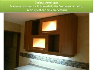 Cocinas Artehogar
Madecor resistente a la humedad, diseños personalizados,
           Precios y calidad sin competencia
 