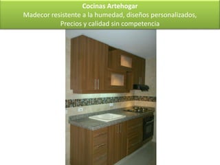 Cocinas Artehogar
Madecor resistente a la humedad, diseños personalizados,
           Precios y calidad sin competencia
 
