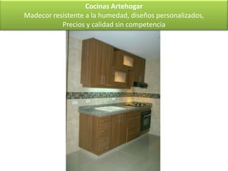 Cocinas Artehogar
Madecor resistente a la humedad, diseños personalizados,
           Precios y calidad sin competencia
 