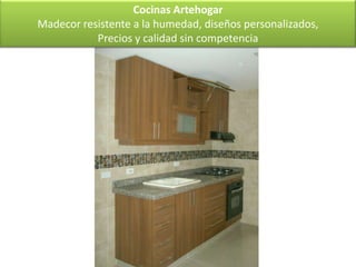 Cocinas Artehogar
Madecor resistente a la humedad, diseños personalizados,
           Precios y calidad sin competencia
 