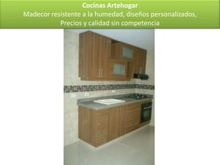 Cocinas Artehogar
Madecor resistente a la humedad, diseños personalizados,
           Precios y calidad sin competencia
 