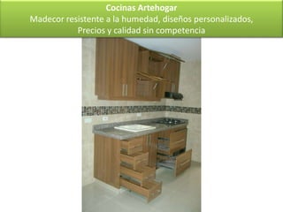 Cocinas Artehogar
Madecor resistente a la humedad, diseños personalizados,
           Precios y calidad sin competencia
 