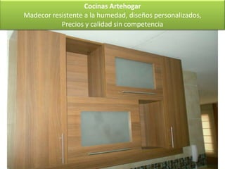 Cocinas Artehogar
Madecor resistente a la humedad, diseños personalizados,
           Precios y calidad sin competencia
 