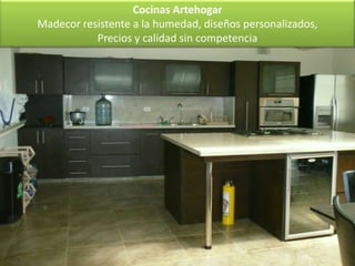 Cocinas Artehogar
Madecor resistente a la humedad, diseños personalizados,
           Precios y calidad sin competencia
 