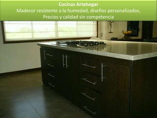Cocinas Artehogar
Madecor resistente a la humedad, diseños personalizados,
           Precios y calidad sin competencia
 