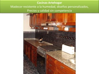 Cocinas Artehogar
Madecor resistente a la humedad, diseños personalizados,
           Precios y calidad sin competencia
 