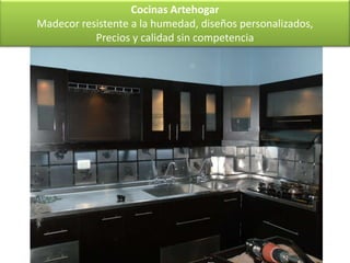 Cocinas Artehogar
Madecor resistente a la humedad, diseños personalizados,
           Precios y calidad sin competencia
 