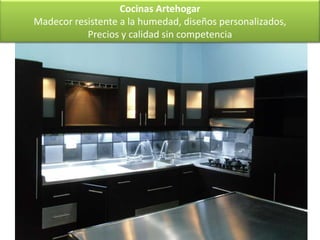 Cocinas Artehogar
Madecor resistente a la humedad, diseños personalizados,
           Precios y calidad sin competencia
 