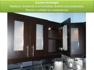 Cocinas Artehogar
Madecor resistente a la humedad, diseños personalizados,
           Precios y calidad sin competencia
 