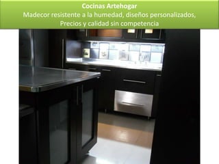 Cocinas Artehogar
Madecor resistente a la humedad, diseños personalizados,
           Precios y calidad sin competencia
 