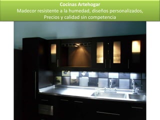 Cocinas Artehogar
Madecor resistente a la humedad, diseños personalizados,
           Precios y calidad sin competencia
 