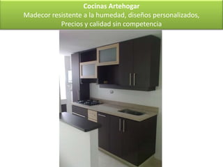 Cocinas Artehogar
Madecor resistente a la humedad, diseños personalizados,
           Precios y calidad sin competencia
 