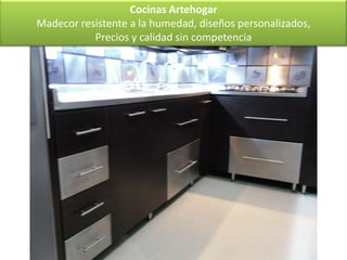 Cocinas Artehogar
Madecor resistente a la humedad, diseños personalizados,
           Precios y calidad sin competencia
 