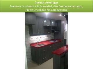 Cocinas Artehogar
Madecor resistente a la humedad, diseños personalizados,
           Precios y calidad sin competencia
 