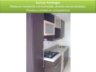 Cocinas Artehogar
Madecor resistente a la humedad, diseños personalizados,
         Madecor RH, diseños personalizados,
           precios y calidad sin competencia
           Precios
 