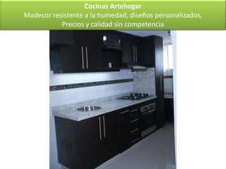 Cocinas Artehogar
Madecor resistente a la humedad, diseños personalizados,
           Precios y calidad sin competencia
 