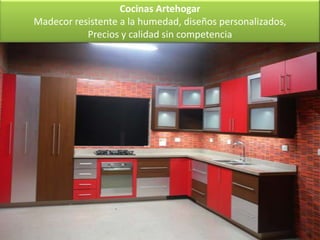 Cocinas Artehogar
Madecor resistente a la humedad, diseños personalizados,
           Precios y calidad sin competencia
 
