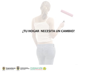 ¿TU HOGAR  NECESITA UN CAMBIO?
 