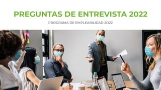 PREGUNTAS DE ENTREVISTA 2022
PROGRAMA DE EMPLEABILIDAD 2O22
 