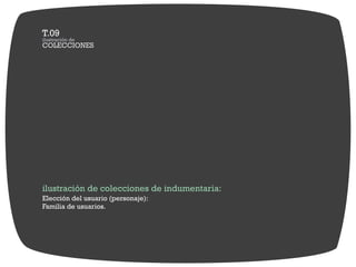 ilustración de colecciones de indumentaria:
Elección del usuario (personaje):
Familia de usuarios.
 