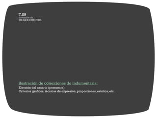 ilustración de colecciones de indumentaria:
Elección del usuario (personaje):
Criterios gráficos, técnicas de expresión, proporciones, estética, etc.
 