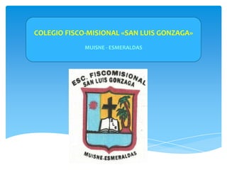 COLEGIO FISCO-MISIONAL «SAN LUIS GONZAGA» MUISNE - ESMERALDAS 