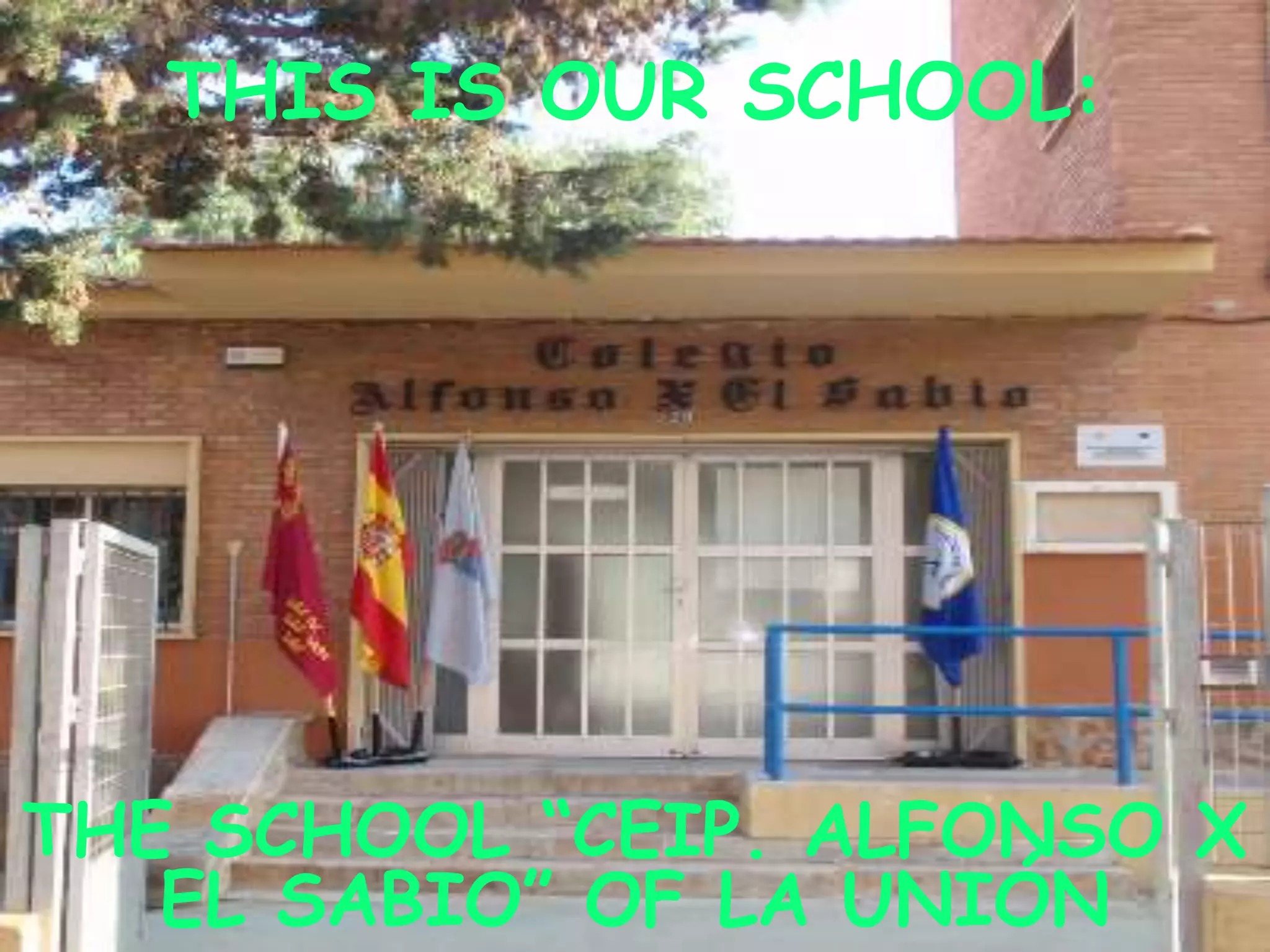 THIS IS OUR SCHOOL:
THE SCHOOL “CEIP. ALFONSO X
EL SABIO” OF LA UNIÓN
