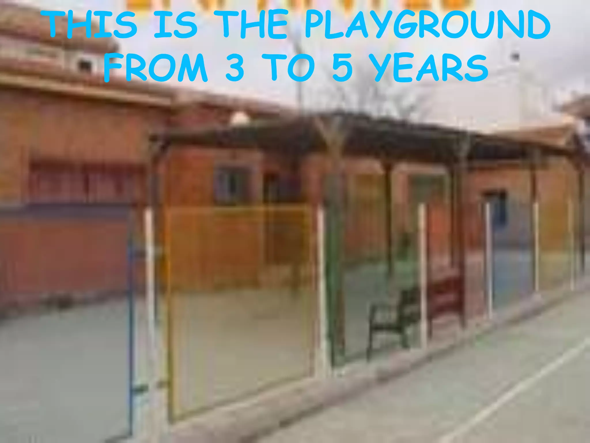 THIS IS THE PLAYGROUND
FROM 3 TO 5 YEARS