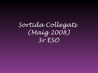 Sortida Collegats  (Maig 2008) 3r ESO 