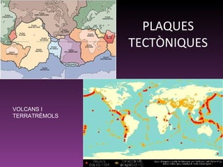 PLAQUES TECTÒNIQUES VOLCANS I TERRATRÈMOLS 