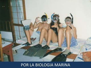 POR LA BIOLOGIA MARINA
 