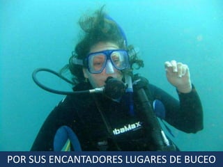 POR SUS ENCANTADORES LUGARES DE BUCEO
 