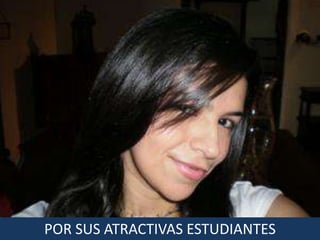 POR SUS ATRACTIVAS ESTUDIANTES
 
